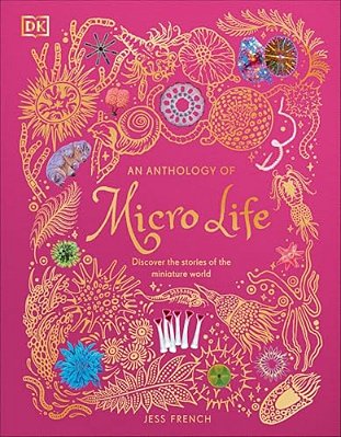 An Anthology Of Micro Life: Discover The Stories Of The Miniature World-..