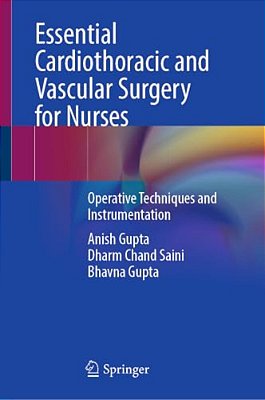 Essential Cardiothoracic And Vascular Surgery For Nurses: Operative Techniques And Instrumentation-..
