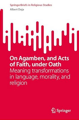 On Agamben, And Acts Of Faith, Under Oath: Meaning Transformations In Language, Morality, And Religion-..
