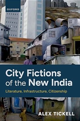 City Fictions Of The New India: Literature, Infrastructure, Citizenship-..
