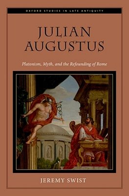 Julian Augustus: Platonism, Myth, And The Refounding Of Rome-..