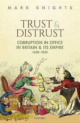 Trust And Distrust: Corruption In Office In Britain And Its Empire, 1600-1850-..