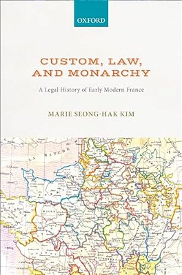Custom, Law, And Monarchy: A Legal History Of Early Modern France-..
