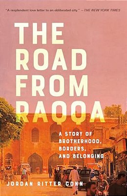 The Road From Raqqa: A Story Of Brotherhood, Borders, And Belonging-..