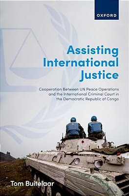 Assisting International Justice: Cooperation Between Un Peace Operations And The International Criminal Court In The Democratic Republic Of Congo-..