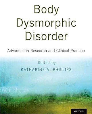 Body Dysmorphic Disorder: Advances In Research And Clinical Practice-..