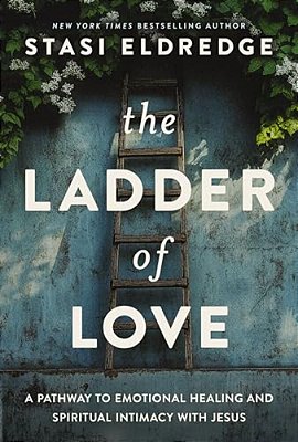 The Ladder Of Love: A Pathway To Emotional Healing And Spiritual Intimacy With Jesus-..