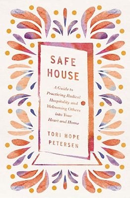 Safe House: A Guide To Practicing Radical Hospitality And Welcoming Others Into Your Heart And Home-..