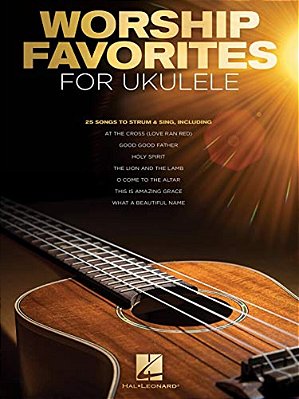 Worship Favorites For Ukulele Songbook 25 Christian Praise And Worship Songs With Lyrics And Chords Beginner-Friendly Sheet Music For Gcea Ukulele Str-..