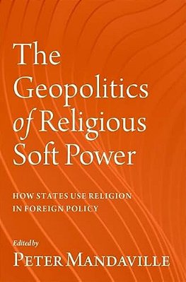 The Geopolitics Of Religious Soft Power: How States Use Religion In Foreign Policy-..