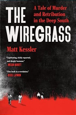 The Wiregrass: A Tale Of Murder And Retribution In The Deep South-..