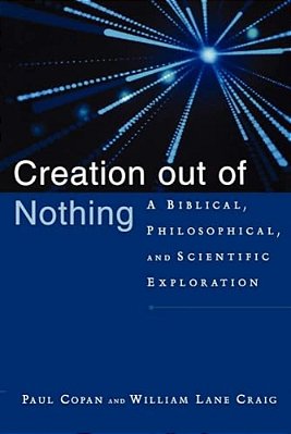 Creation Out Of Nothing: A Biblical, Philosophical, And Scientific Exploration-..