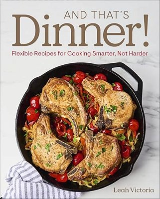 And That's Dinner!: Flexible Recipes For Cooking Smarter, Not Harder-..