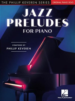 Jazz Preludes For Piano: The Phillip Keveren Series Phillip Keveren Piano Solo Songbook 15 Original Jazz Preludes With Performance Notes Chord Symbols-..