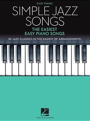 Simple Jazz Songs: The Easiest Easy Piano Songs Easy Piano Jazz Songbook For Beginner And Early Intermediate Pianists 50 Jazz Standards With Lyrics Me-..