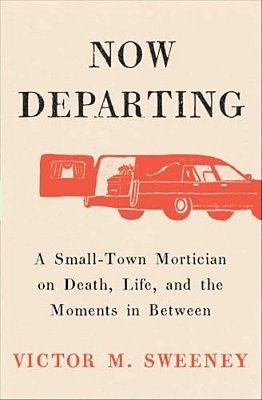 Now Departing: A Small-Town Mortician On Death, Life, And The Moments In Between-..