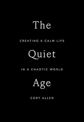The Quiet Age: Creating A Calm Life In A Chaotic World-..