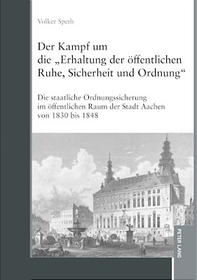 Der Kampf Um Die "Erhaltung Der Oeffentlichen Ruhe, Sicherheit Und Ordnung": Die Staatliche Ordnungssicherung Im Oeffentlichen Raum Der Stadt Aachen V-..