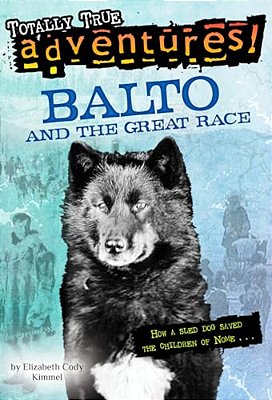 Balto And The Great Race (Totally True Adventures): How A Sled Dog Saved The Children Of Nome-..