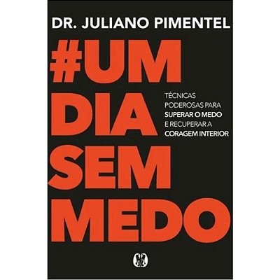 Um Dia Sem Medo - Técnicas Poderosas Para Superar O Medo E Recuperar A Coragem Interior