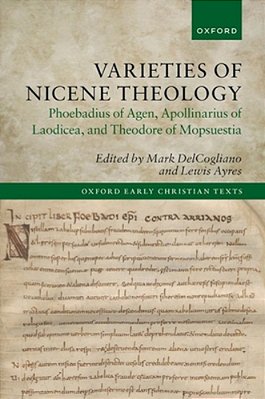 Varieties Of Nicene Theology: Phoebadius Of Agen, Apollinarius Of Laodicea, And Theodore Of Mopsuestia-..