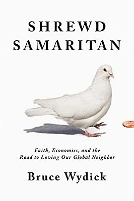 Shrewd Samaritan: Faith, Economics, And The Road To Loving Our Global Neighbor-..