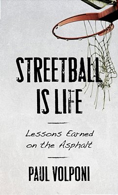 Streetball Is Life: Lessons Earned On The Asphalt-..