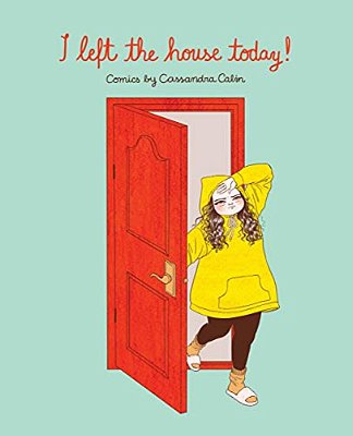 I Left The House Today!: Comics By Cassandra Calin-..