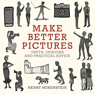 Make Better Pictures: Truth, Opinions, And Practical Advice-..