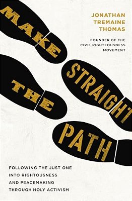 Make Straight The Path: Following The Just One Into Righteousness And Peacemaking Through Holy Activism-..