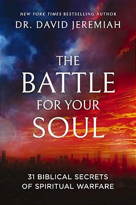 The Battle For Your Soul: 31 Biblical Secrets Of Spiritual Warfare-..