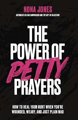 The Power Of Petty Prayers: How To Heal Your Hurt When You'Re Wounded, Weary, And Just Plain Mad-..