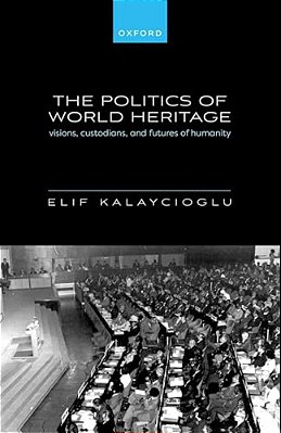 Politics Of World Heritage: Visions, Custodians, And Futures Of Humanity-..