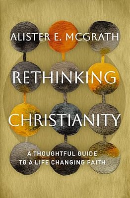 Rethinking Christianity: A Thoughtful Guide To A Life-Changing Faith-..
