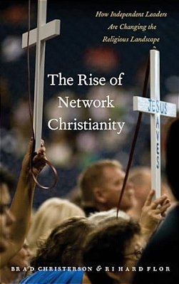 The Rise Of Network Christianity: How Independent Leaders Are Changing The Religious Landscape-..