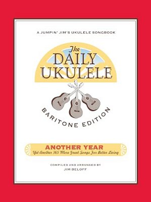 The Daily Ukulele - Another Year: Baritone Edition: Yet Another 365 More Great Songs For Better Living-..