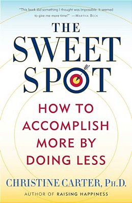 The Sweet Spot: How To Accomplish More By Doing Less-..