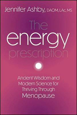 The Energy Prescription: Ancient Wisdom And Modern Science For Thriving Through Menopause-..