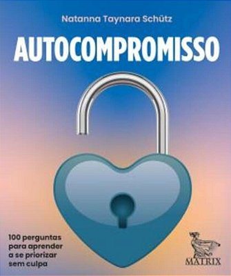 Autocompromisso - 100 Perguntas Para Cuidar Da Suas Necessidades Emocionais