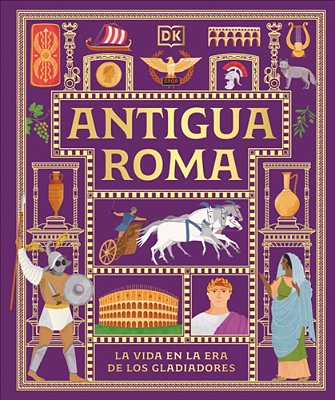 Antigua Roma (Ancient Rome): La Vida En La Era De Los Gladiadores-..