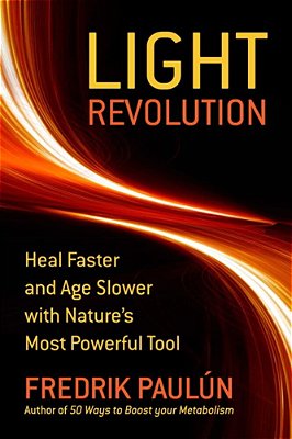 The Light Revolution: Heal Faster And Age Slower With Nature's Most Powerful Tool-..