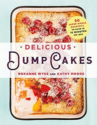 Delicious Dump Cakes: 50 Super Simple Desserts To Make In 15 Minutes Or Less-..