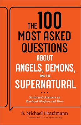 The 100 Most Asked Questions About Angels, Demons, And The Supernatural: Scripture's Answers On Spiritual Warfare And More-..