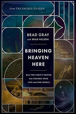 Bringing Heaven Here: How The Lord's Prayer Can Change Your Life And Our World-..