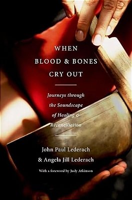 When Blood And Bones Cry Out: Journeys Through The Soundscape Of Healing And Reconciliation-..