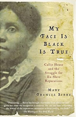 My Face Is Black Is True: Callie House And The Struggle For Ex-Slave Reparations-..