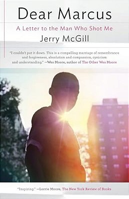 Dear Marcus: A Letter To The Man Who Shot Me-..