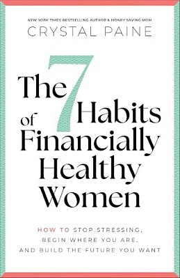 The 7 Habits Of Financially Healthy Women: How To Stop Stressing, Begin Where You Are, And Build The Future You Want-..