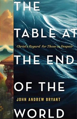 The Table At The End Of The World: Christ's Regard For Those In Despair-..