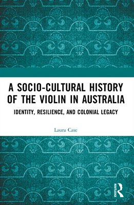 A Socio-Cultural History Of The Violin In Australia: Identity, Resilience, And Colonial Legacy-..